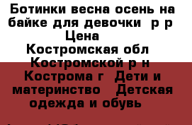 Ботинки весна-осень на байке для девочки, р-р 20 › Цена ­ 500 - Костромская обл., Костромской р-н, Кострома г. Дети и материнство » Детская одежда и обувь   